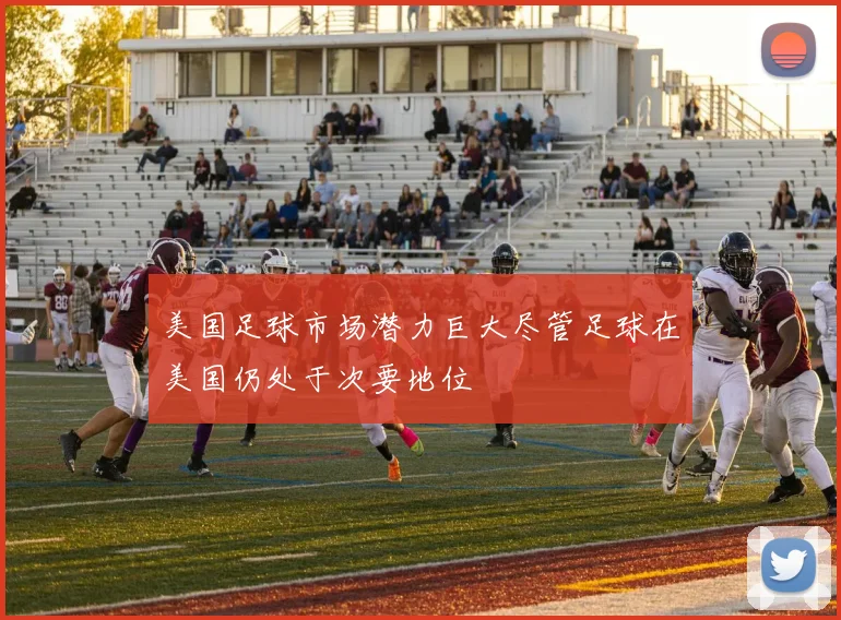 美国足球市场潜力巨大尽管足球在美国仍处于次要地位