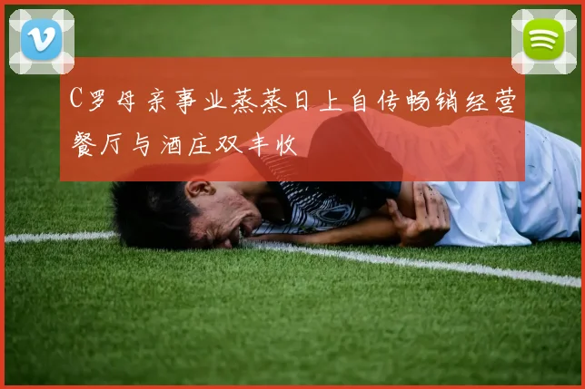C罗母亲事业蒸蒸日上自传畅销经营餐厅与酒庄双丰收