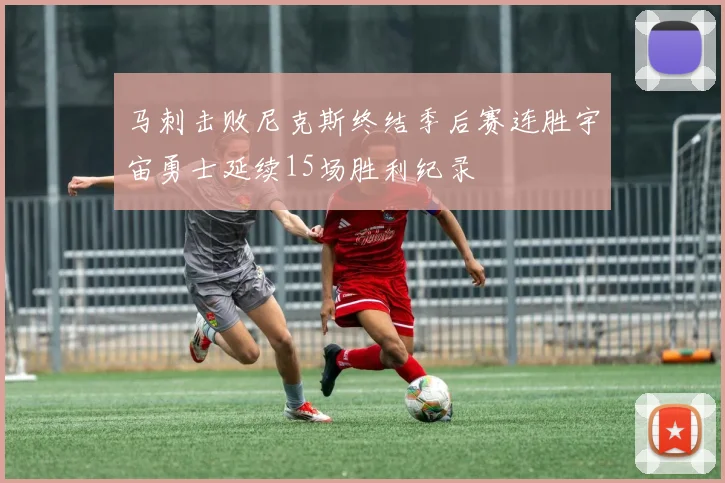 马刺击败尼克斯终结季后赛连胜宇宙勇士延续15场胜利纪录
